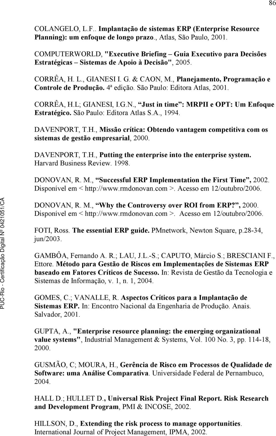 , Planejamento, Programação e Controle de Produção. 4ª edição. São Paulo: Editora Atlas, 2001. CORRÊA, H.L; GIANESI, I.G.N., Just in time : MRPII e OPT: Um Enfoque Estratégico.