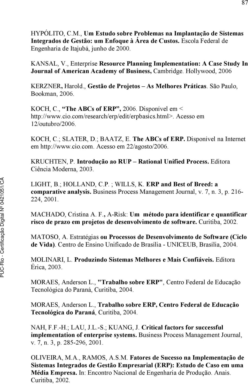 São Paulo, Bookman, 2006. KOCH, C., The ABCs of ERP, 2006. Disponível em < http://www.cio.com/research/erp/edit/erpbasics.html>. Acesso em 12/outubro/2006. KOCH, C.; SLATER, D.; BAATZ, E.