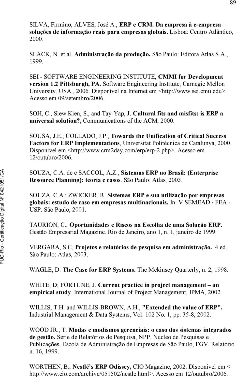 Disponível na Internet em <http://www.sei.cmu.edu>. Acesso em 09/setembro/2006. SOH, C., Siew Kien, S., and Tay-Yap, J. Cultural fits and misfits: is ERP a universal solution?