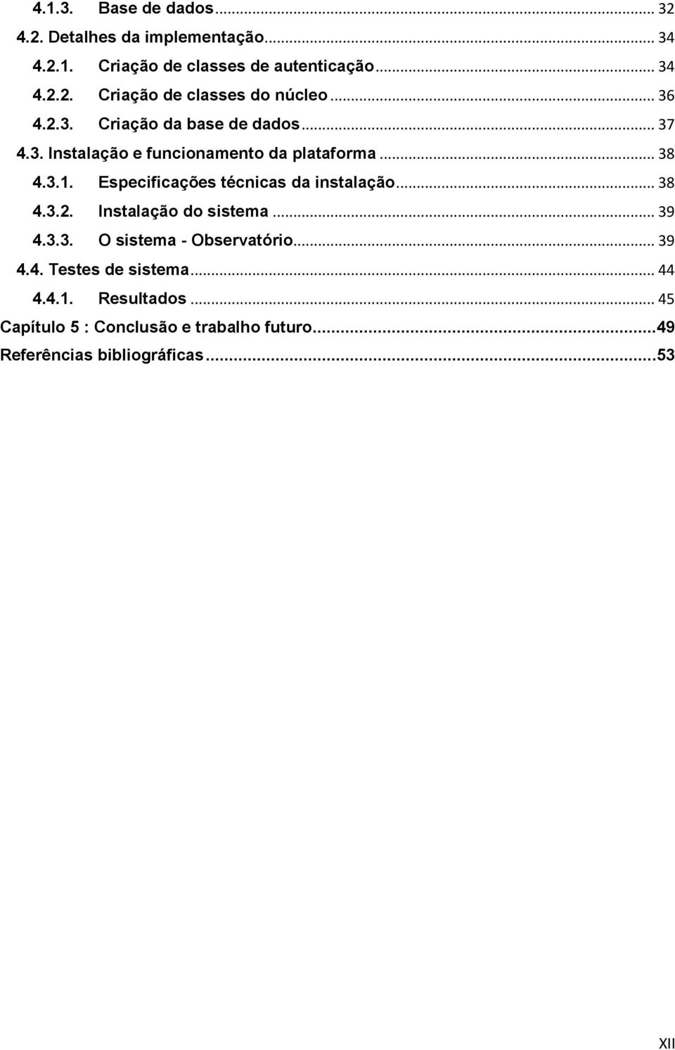 Especificações técnicas da instalação... 38 4.3.2. Instalação do sistema... 39 4.3.3. O sistema - Observatório... 39 4.4. Testes de sistema.