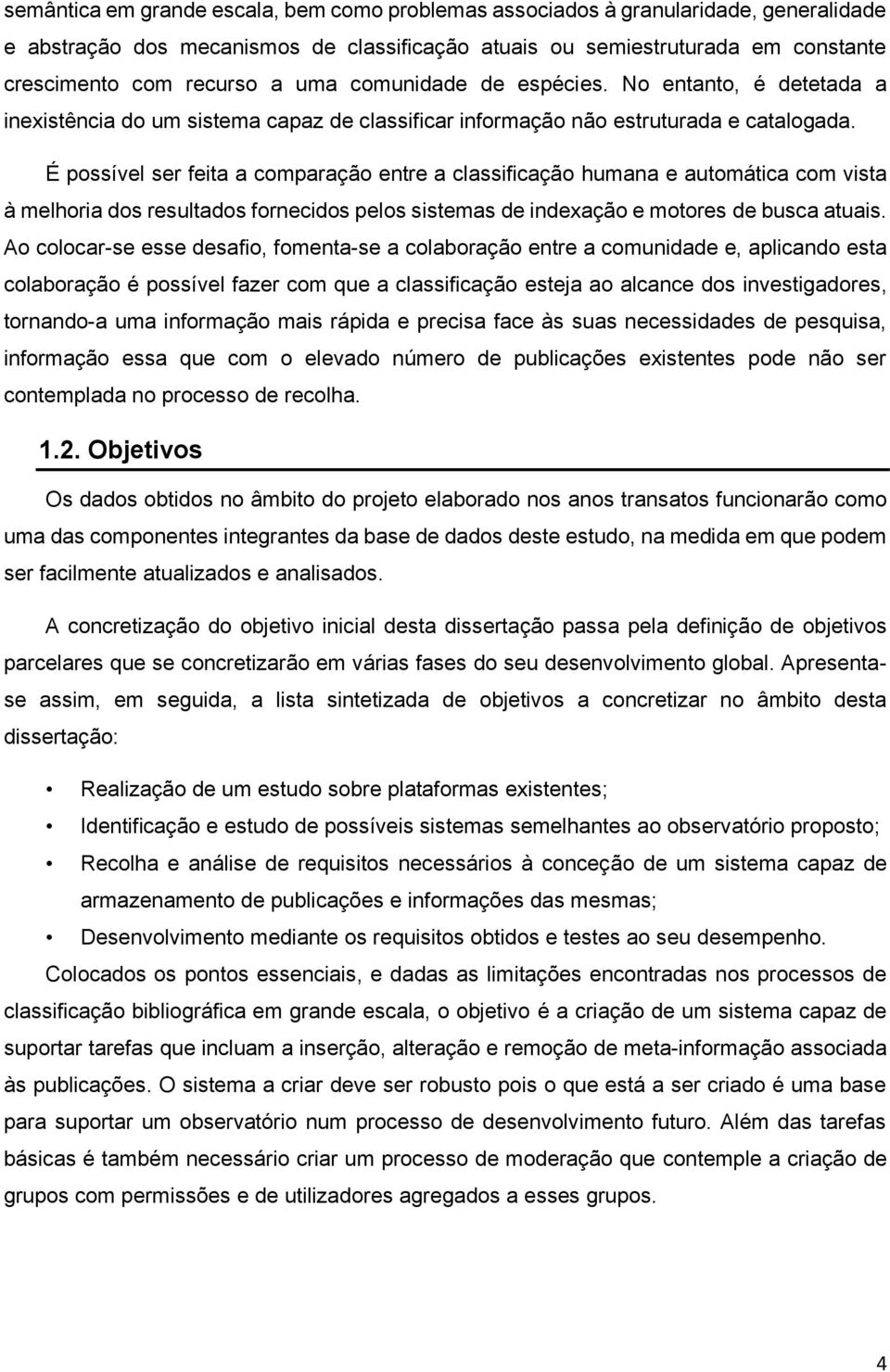 É possível ser feita a comparação entre a classificação humana e automática com vista à melhoria dos resultados fornecidos pelos sistemas de indexação e motores de busca atuais.