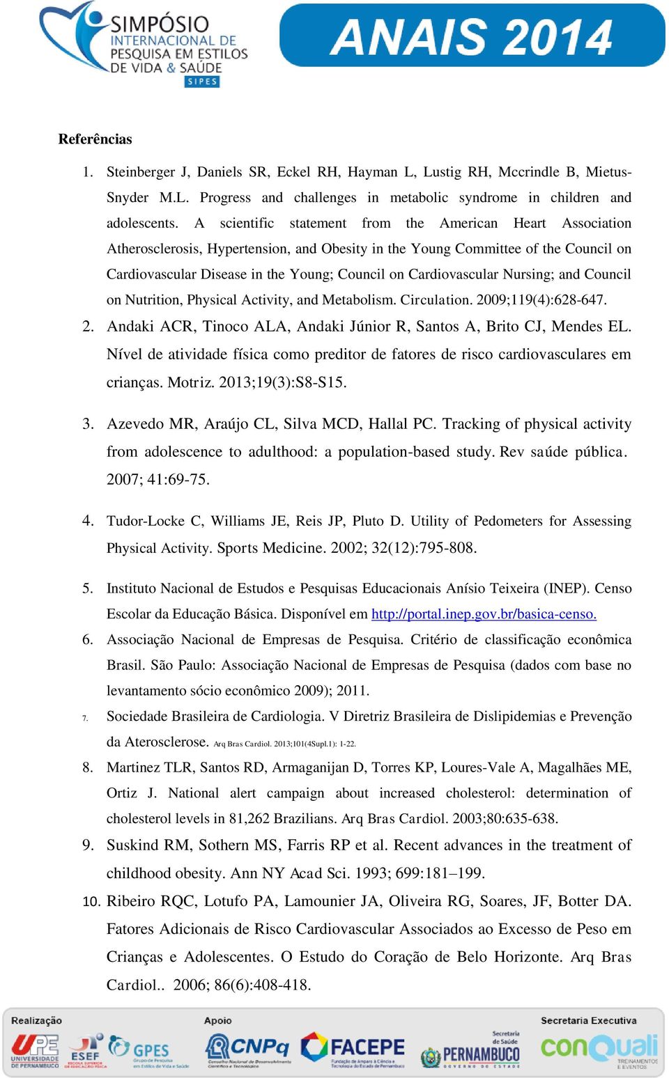 Cardiovascular Nursing; and Council on Nutrition, Physical Activity, and Metabolism. Circulation. 2009;119(4):628-647. 2. Andaki ACR, Tinoco ALA, Andaki Júnior R, Santos A, Brito CJ, Mendes EL.