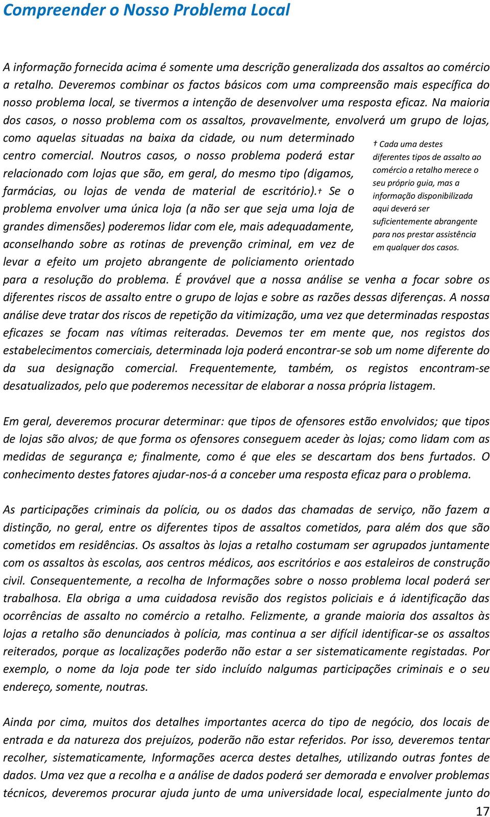 Na maioria dos casos, o nosso problema com os assaltos, provavelmente, envolverá um grupo de lojas, como aquelas situadas na baixa da cidade, ou num determinado centro comercial.