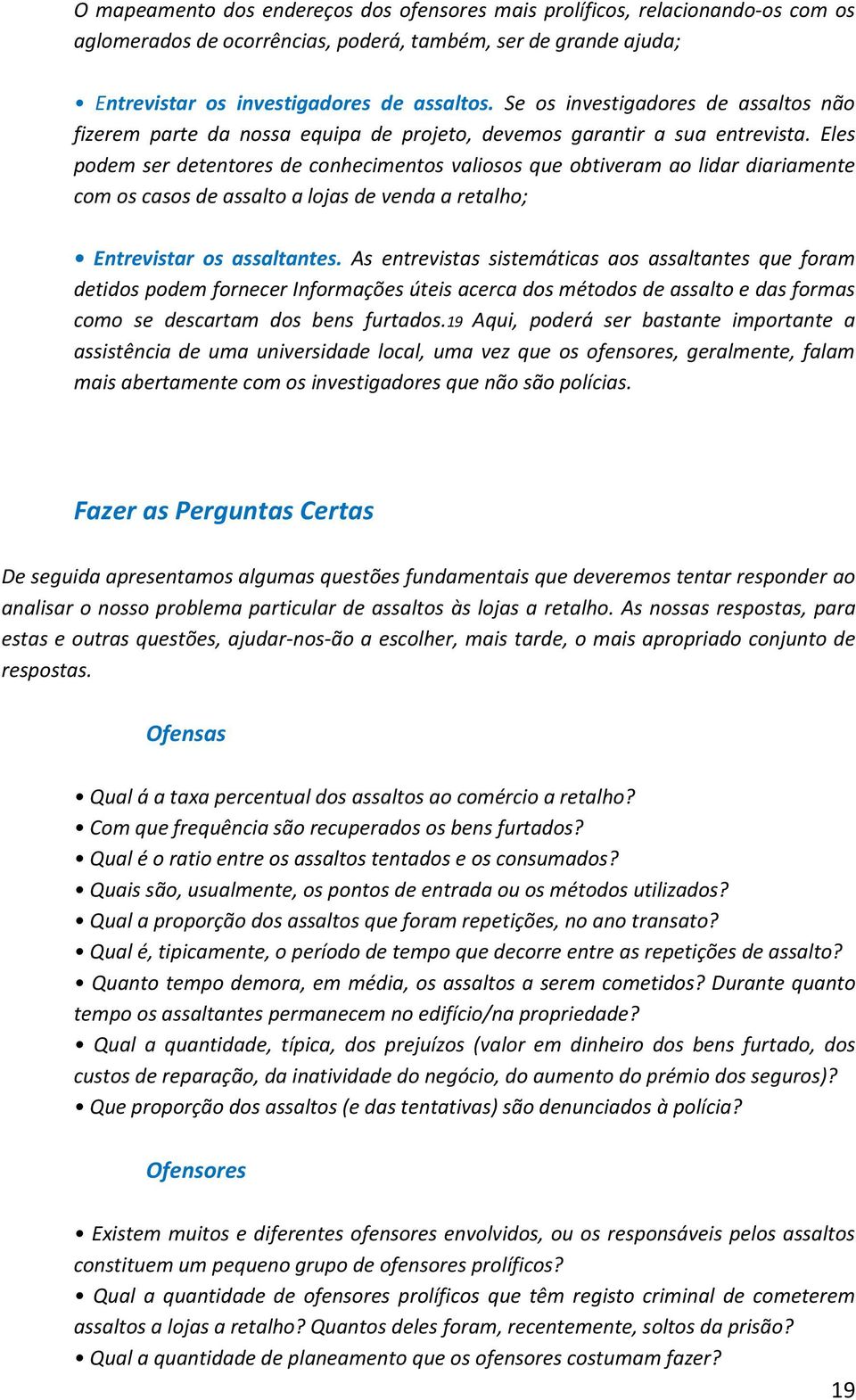 Eles podem ser detentores de conhecimentos valiosos que obtiveram ao lidar diariamente com os casos de assalto a lojas de venda a retalho; Entrevistar os assaltantes.