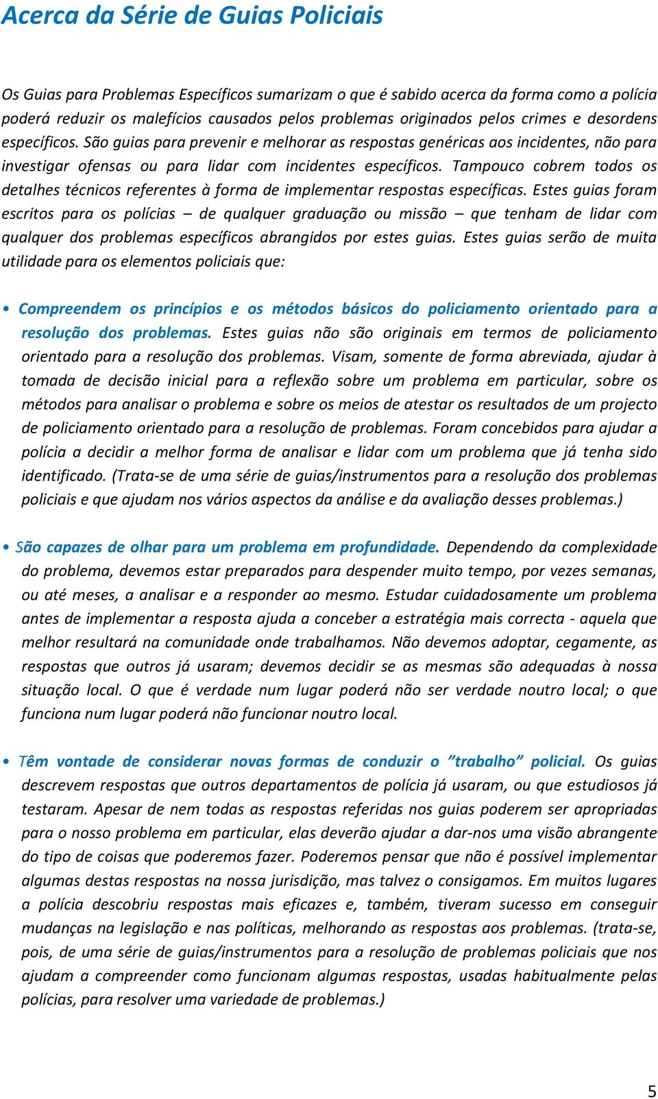 Tampouco cobrem todos os detalhes técnicos referentes à forma de implementar respostas específicas.