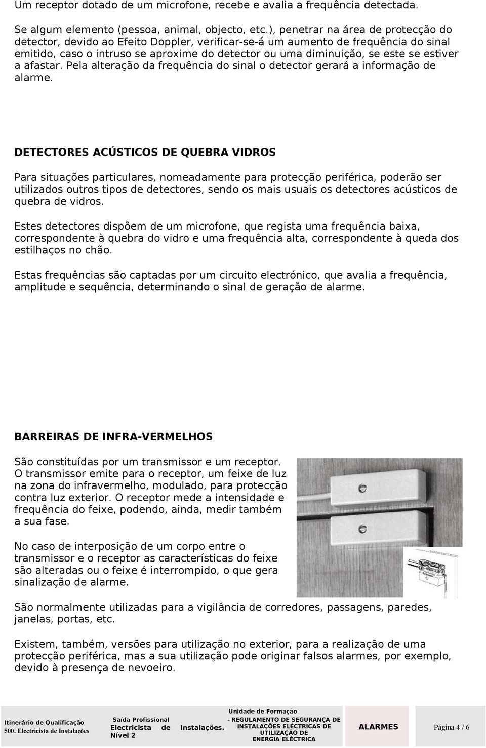 estiver a afastar. Pela alteração da frequência do sinal o detector gerará a informação de alarme.