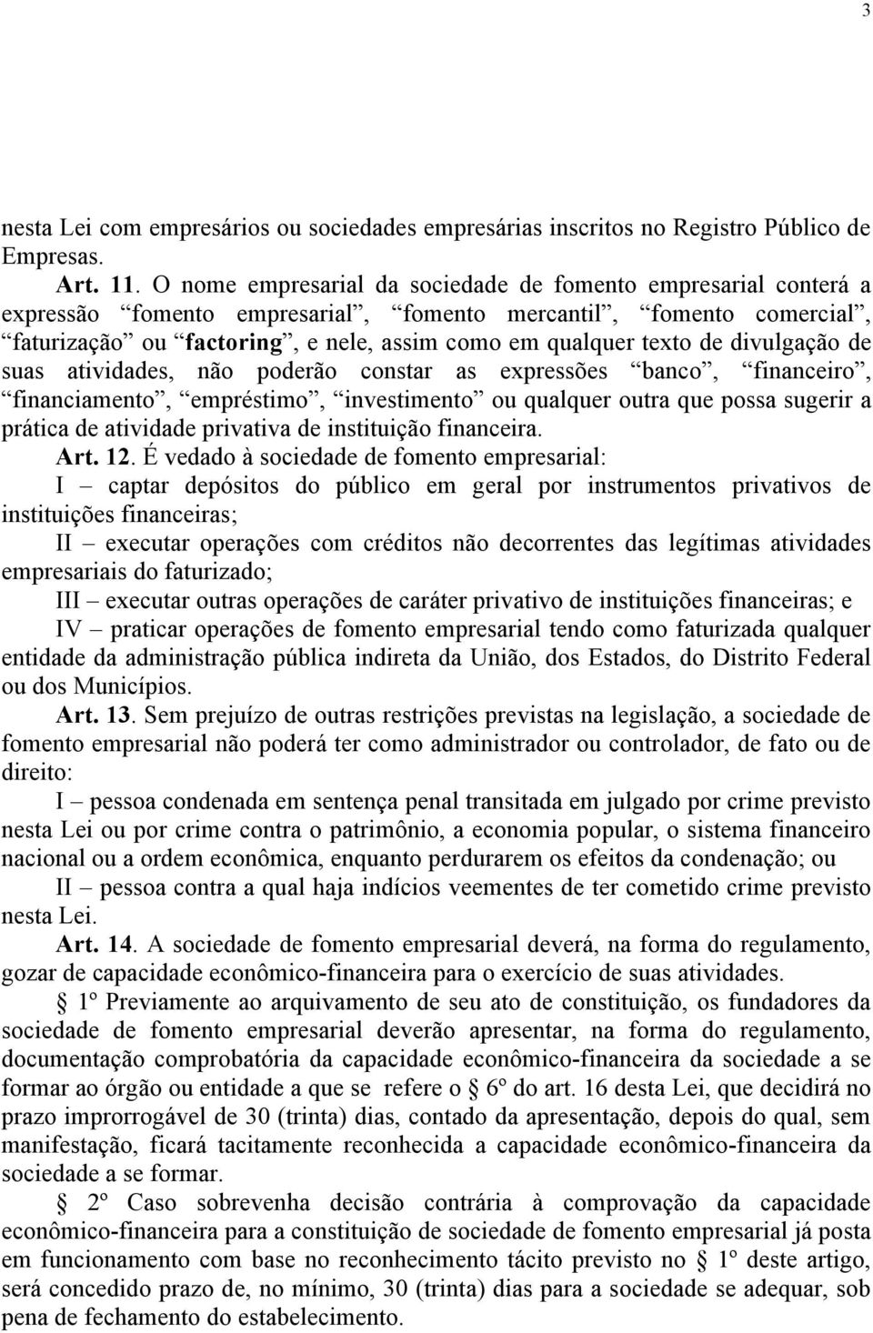 divulgação de suas atividades, não poderão constar as expressões banco, financeiro, financiamento, empréstimo, investimento ou qualquer outra que possa sugerir a prática de atividade privativa de