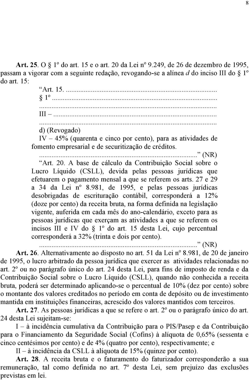 A base de cálculo da Contribuição Social sobre o Lucro Líquido (CSLL), devida pelas pessoas jurídicas que efetuarem o pagamento mensal a que se referem os arts. 27 e 29 a 34 da Lei nº 8.