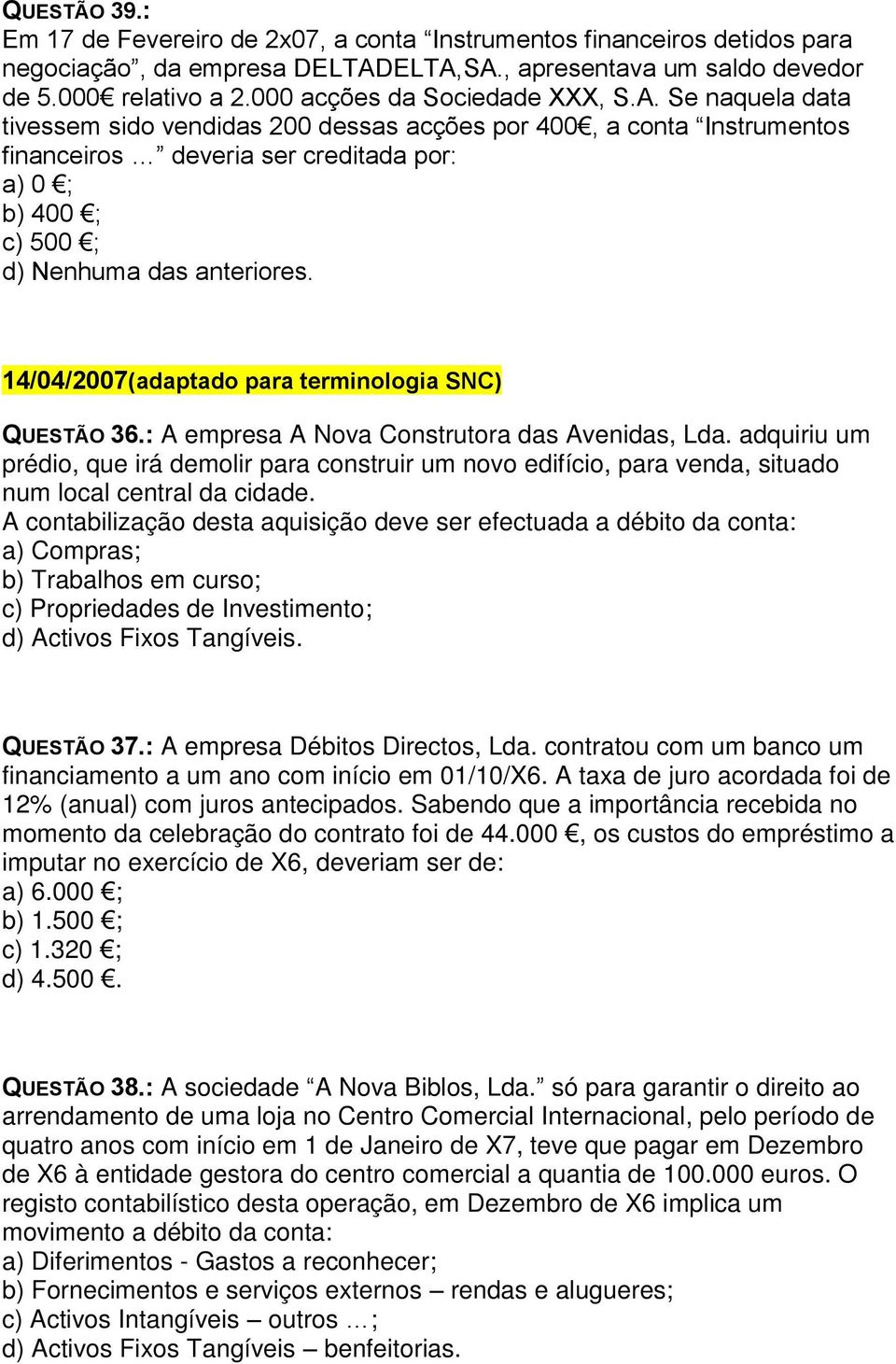 Se naquela data tivessem sido vendidas 200 dessas acções por 400, a conta Instrumentos financeiros deveria ser creditada por: a) 0 ; b) 400 ; c) 500 ; 14/04/2007(adaptado para terminologia SNC)