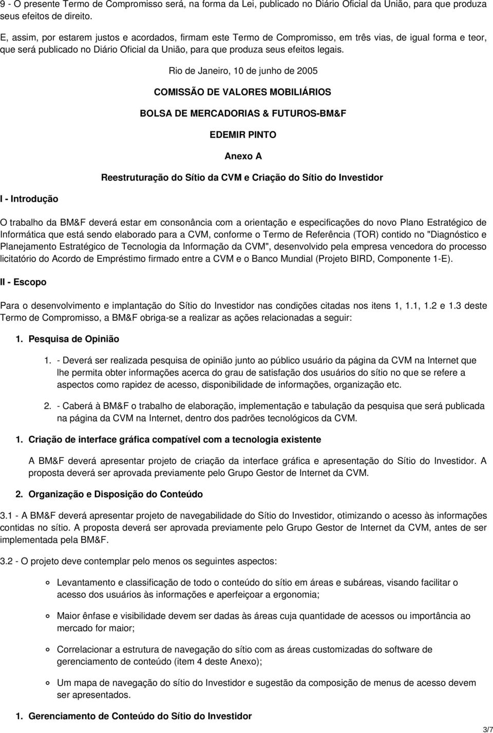 I - Introdução Rio de Janeiro, 10 de junho de 2005 COMISSÃO DE VALORES MOBILIÁRIOS BOLSA DE MERCADORIAS & FUTUROS-BM&F EDEMIR PINTO Anexo A Reestruturação do Sítio da CVM e Criação do Sítio do