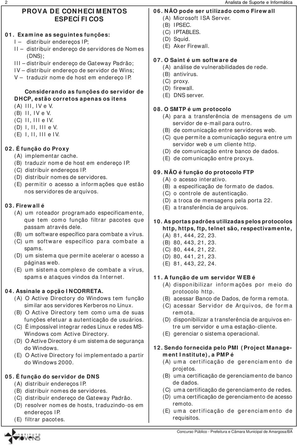 traduzir nome de host em endereço IP. Considerando as funções do servidor de DHCP, estão corretos apenas os itens (A) III, IV e V. (B) II, IV e V. (C) II, III e IV. (D) I, II, III e V.