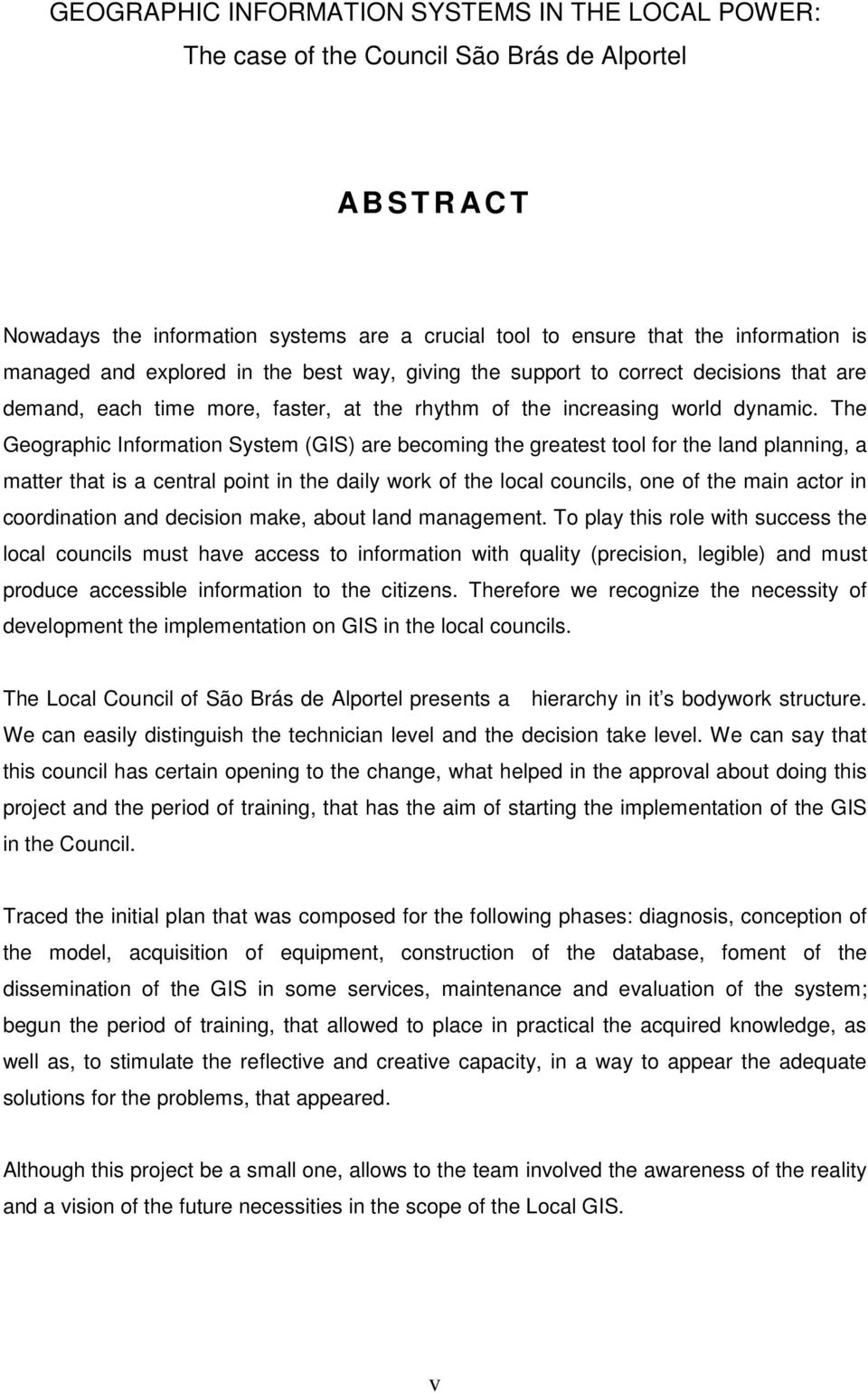 The Geographic Information System (GIS) are becoming the greatest tool for the land planning, a matter that is a central point in the daily work of the local councils, one of the main actor in