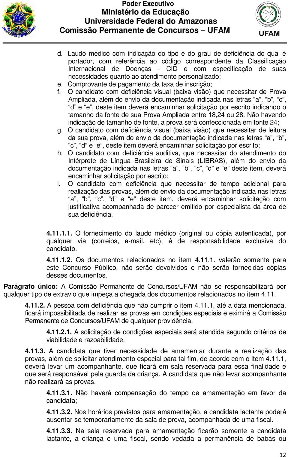 O candidato com deficiência visual (baixa visão) que necessitar de Prova Ampliada, além do envio da documentação indicada nas letras a, b, c, d e e, deste item deverá encaminhar solicitação por