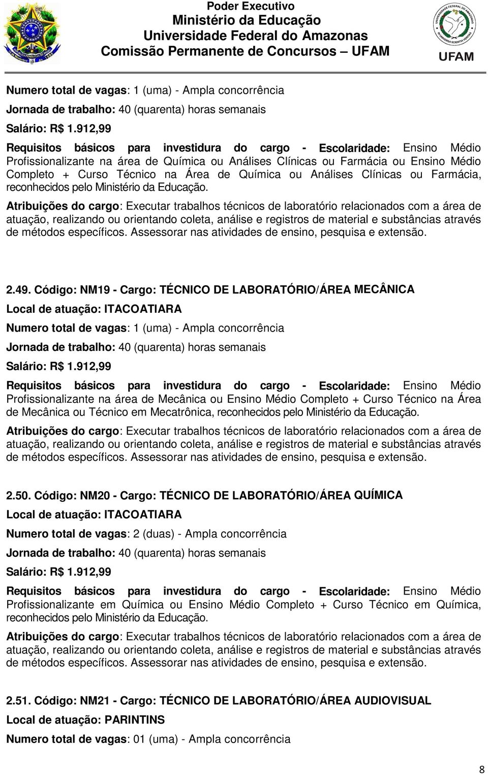 Atribuições do cargo: Executar trabalhos técnicos de laboratório relacionados com a área de atuação, realizando ou orientando coleta, análise e registros de material e substâncias através de métodos