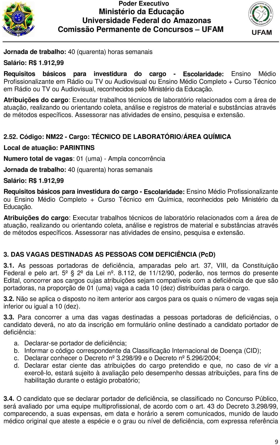 Atribuições do cargo: Executar trabalhos técnicos de laboratório relacionados com a área de atuação, realizando ou orientando coleta, análise e registros de material e substâncias através de métodos