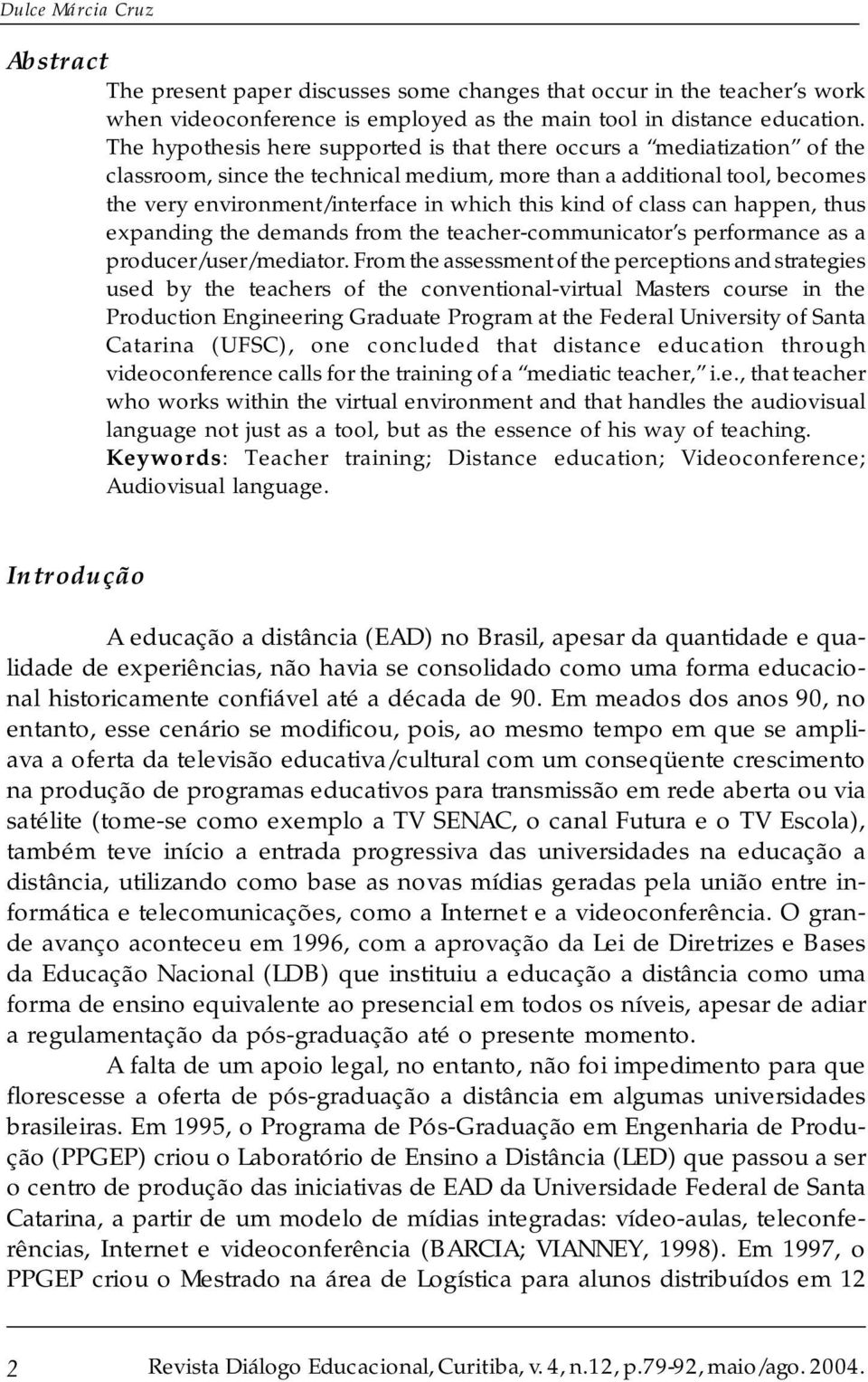 of class can happen, thus expanding the demands from the teacher-communicator s performance as a producer/user/mediator.