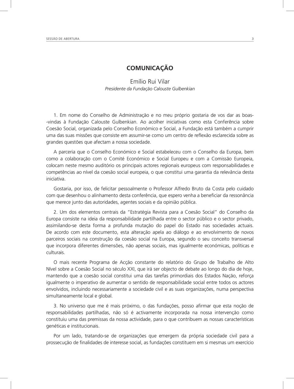 Ao acolher iniciativas como esta Conferência sobre Coesão Social, organizada pelo Conselho Económico e Social, a Fundação está também a cumprir uma das suas missões que consiste em assumir-se como um