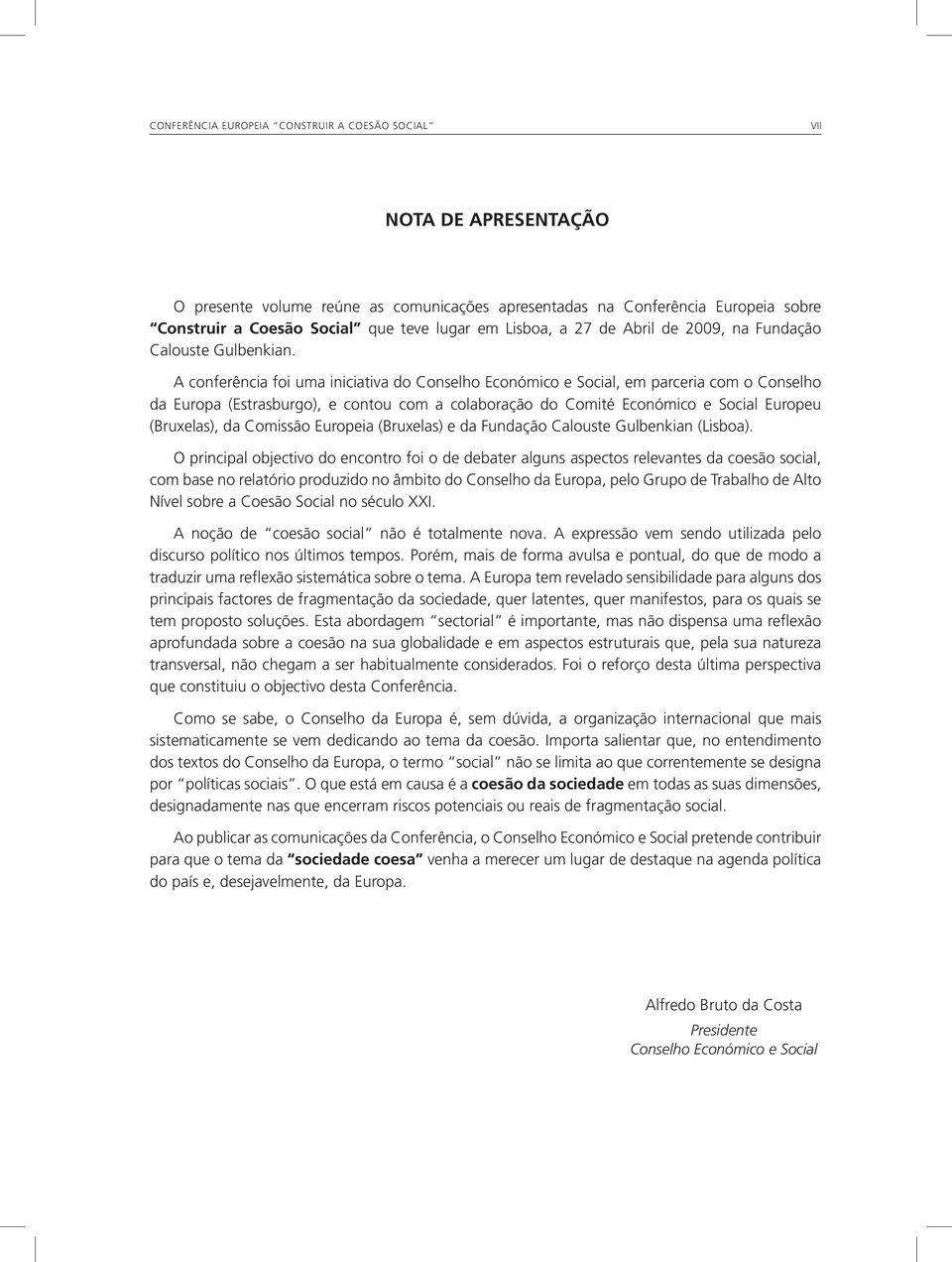 A conferência foi uma iniciativa do Conselho Económico e Social, em parceria com o Conselho da Europa (Estrasburgo), e contou com a colaboração do Comité Económico e Social Europeu (Bruxelas), da