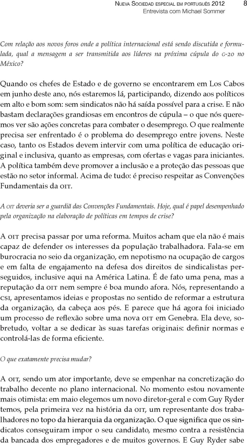 Quando os chefes de Estado e de governo se encontrarem em Los Cabos em junho deste ano, nós estaremos lá, participando, dizendo aos políticos em alto e bom som: sem sindicatos não há saída possível