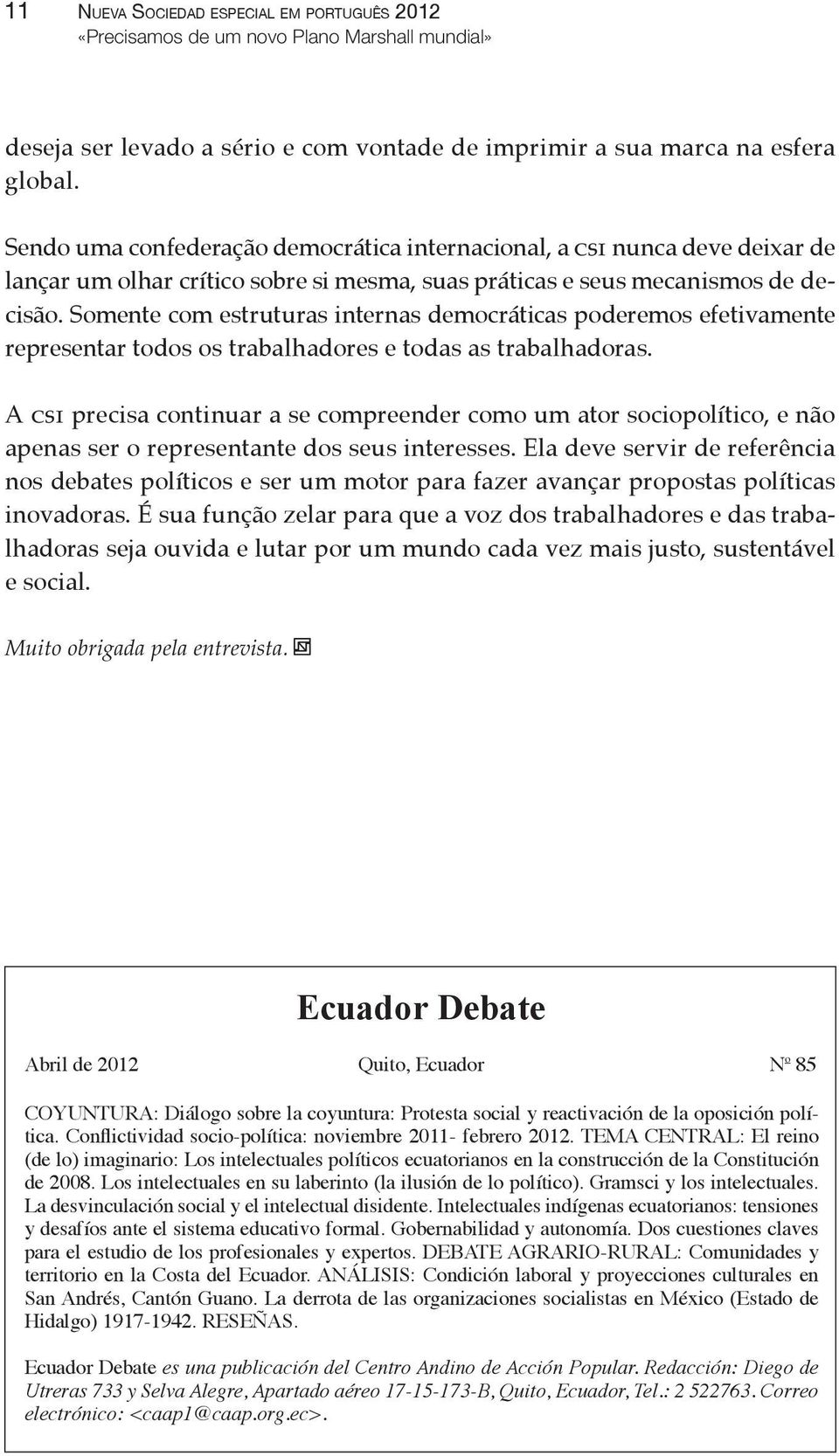 Somente com estruturas internas democráticas poderemos efetivamente representar todos os trabalhadores e todas as trabalhadoras.