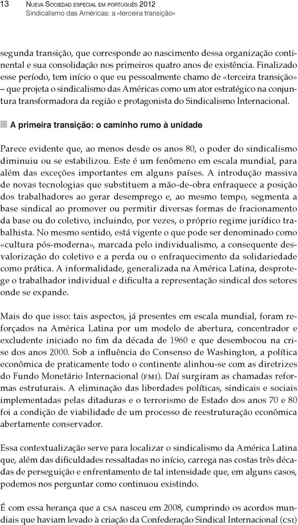 Finalizado esse período, tem início o que eu pessoalmente chamo de «terceira transição» que projeta o sindicalismo das Américas como um ator estratégico na conjuntura transformadora da região e