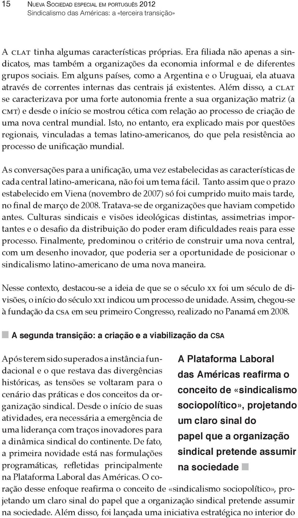 Em alguns países, como a Argentina e o Uruguai, ela atuava através de correntes internas das centrais já existentes.