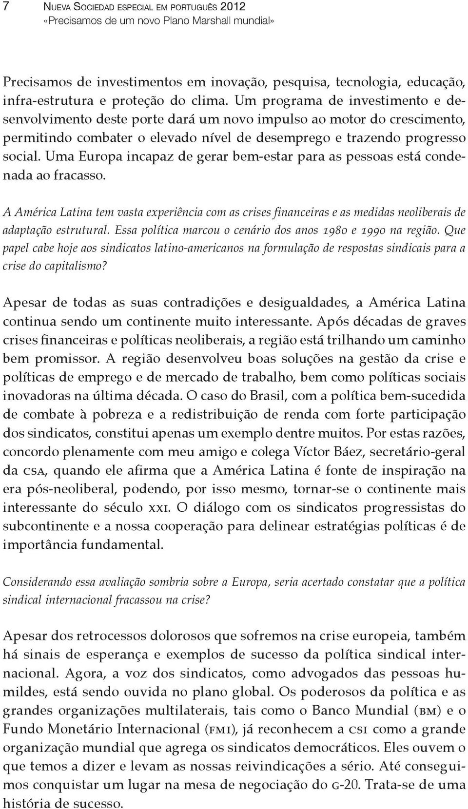 Uma Europa incapaz de gerar bem-estar para as pessoas está condenada ao fracasso. A América Latina tem vasta experiência com as crises financeiras e as medidas neoliberais de adaptação estrutural.