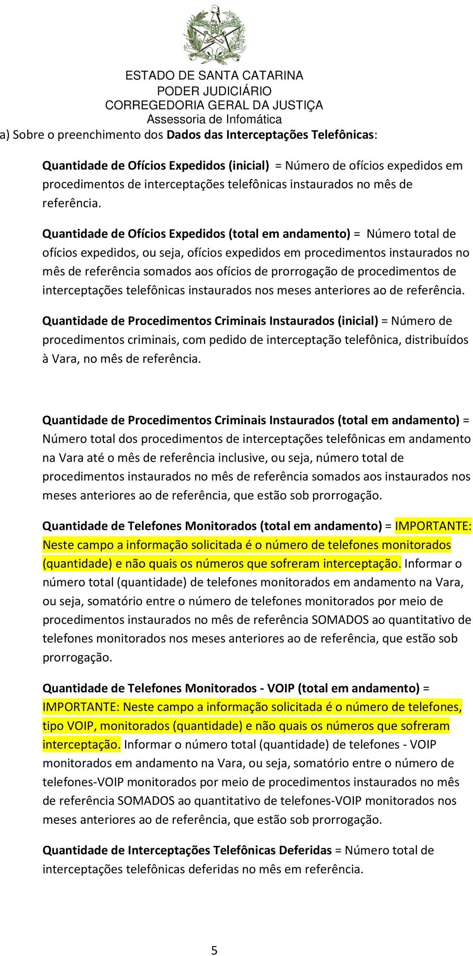 Quantidade de Ofícios Expedidos (total em andamento) = Número total de ofícios expedidos, ou seja, ofícios expedidos em procedimentos instaurados no mês de referência somados aos ofícios de