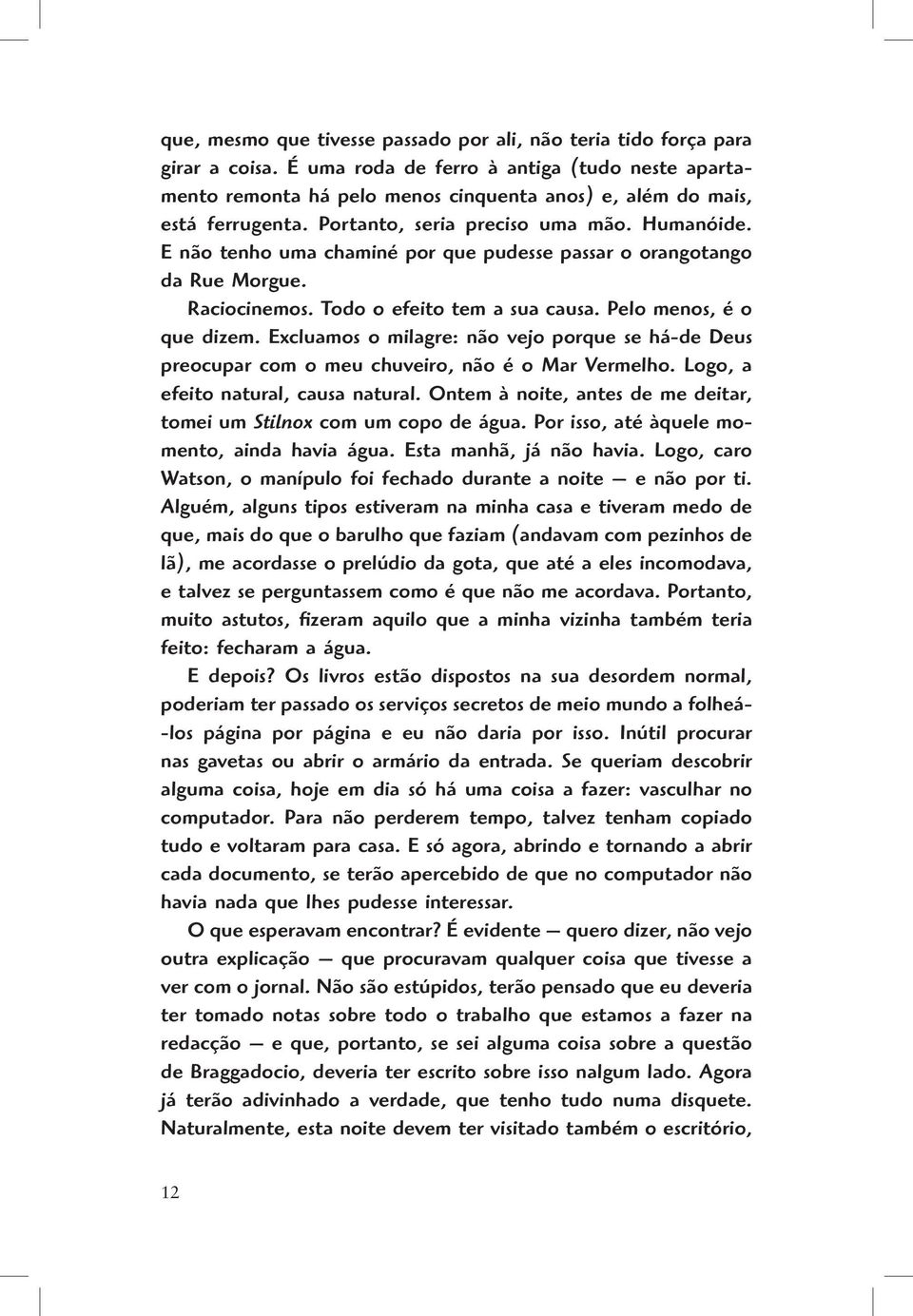 E não tenho uma chaminé por que pudesse passar o orangotango da Rue Morgue. Raciocinemos. Todo o efeito tem a sua causa. Pelo menos, é o que dizem.