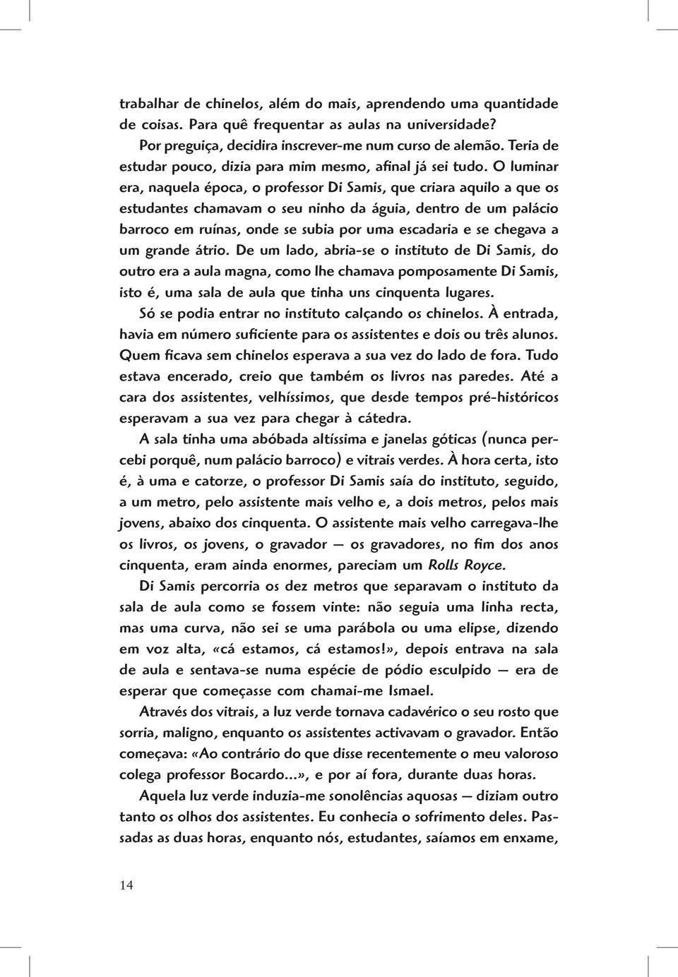 O luminar era, naquela época, o professor Di Samis, que criara aquilo a que os estudantes chamavam o seu ninho da águia, dentro de um palácio barroco em ruínas, onde se subia por uma escadaria e se