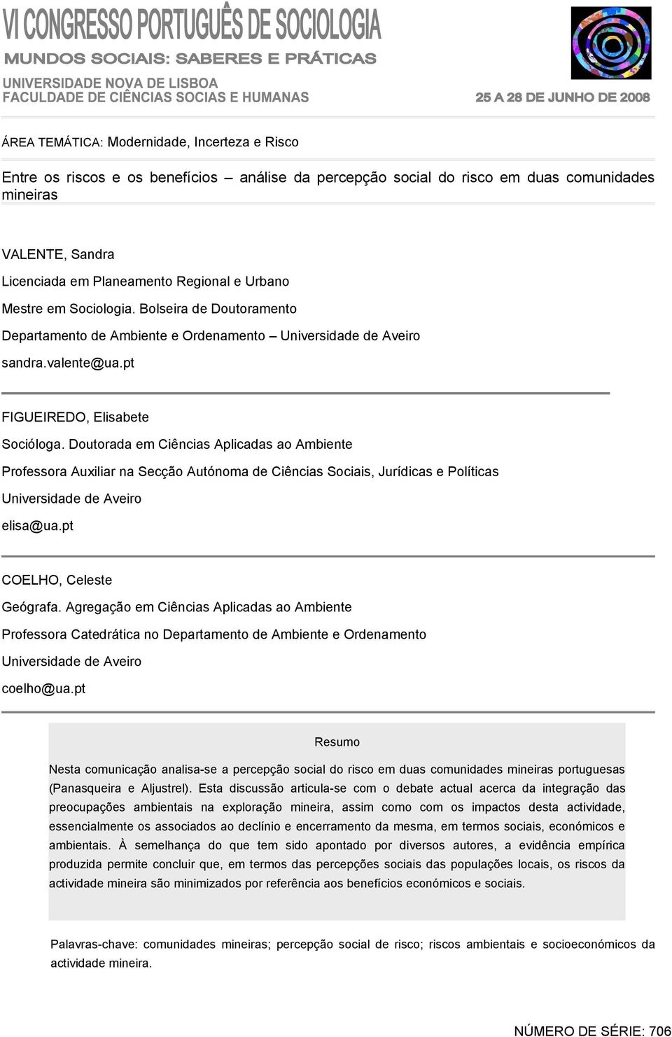 Doutorada em Ciências Aplicadas ao Ambiente Professora Auxiliar na Secção Autónoma de Ciências Sociais, Jurídicas e Políticas Universidade de Aveiro elisa@ua.pt COELHO, Celeste Geógrafa.