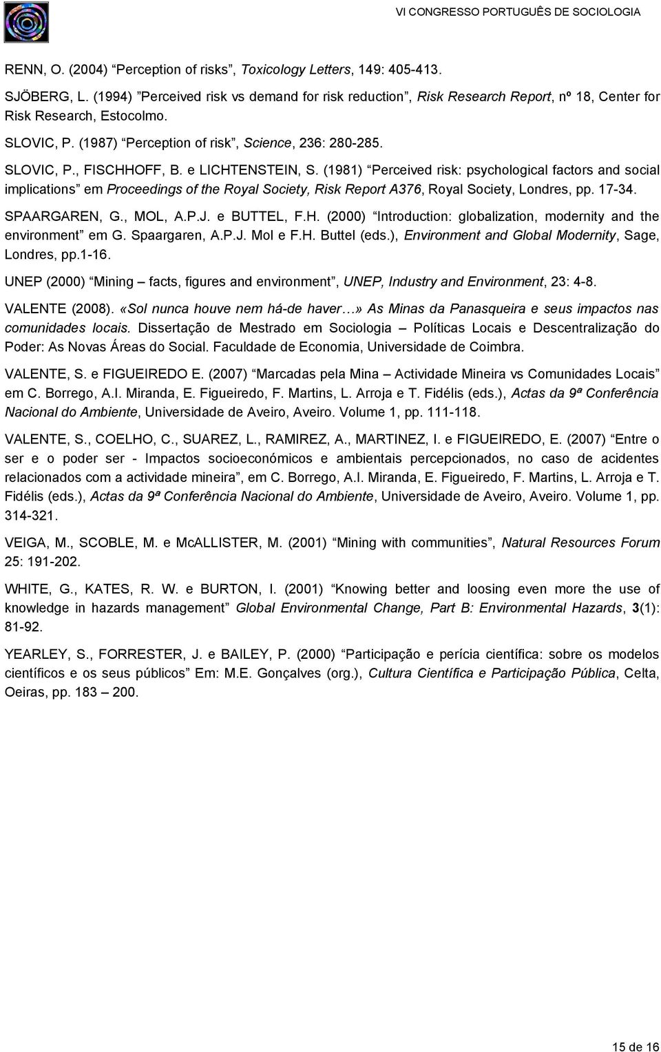 (1981) Perceived risk: psychological factors and social implications em Proceedings of the Royal Society, Risk Report A376, Royal Society, Londres, pp. 17-34. SPAARGAREN, G., MOL, A.P.J. e BUTTEL, F.