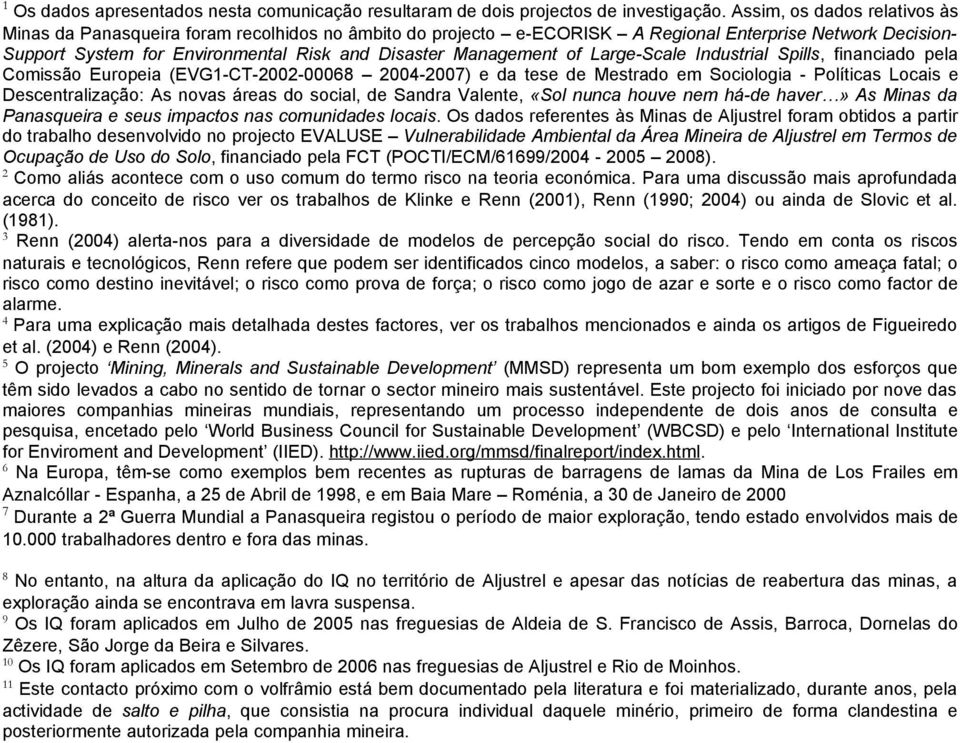 of Large-Scale Industrial Spills, financiado pela Comissão Europeia (EVG1-CT-2002-00068 2004-2007) e da tese de Mestrado em Sociologia - Políticas Locais e Descentralização: As novas áreas do social,