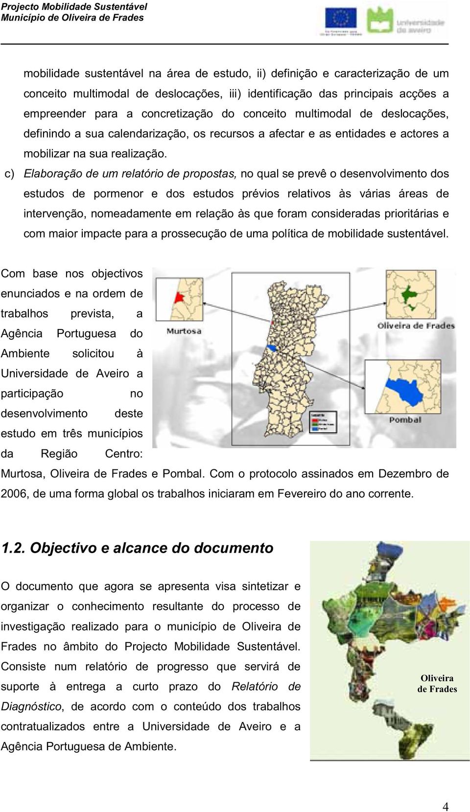 c) Elaboração de um relatório de propostas, no qual se prevê o desenvolvimento dos estudos de pormenor e dos estudos prévios relativos às várias áreas de intervenção, nomeadamente em relação às que