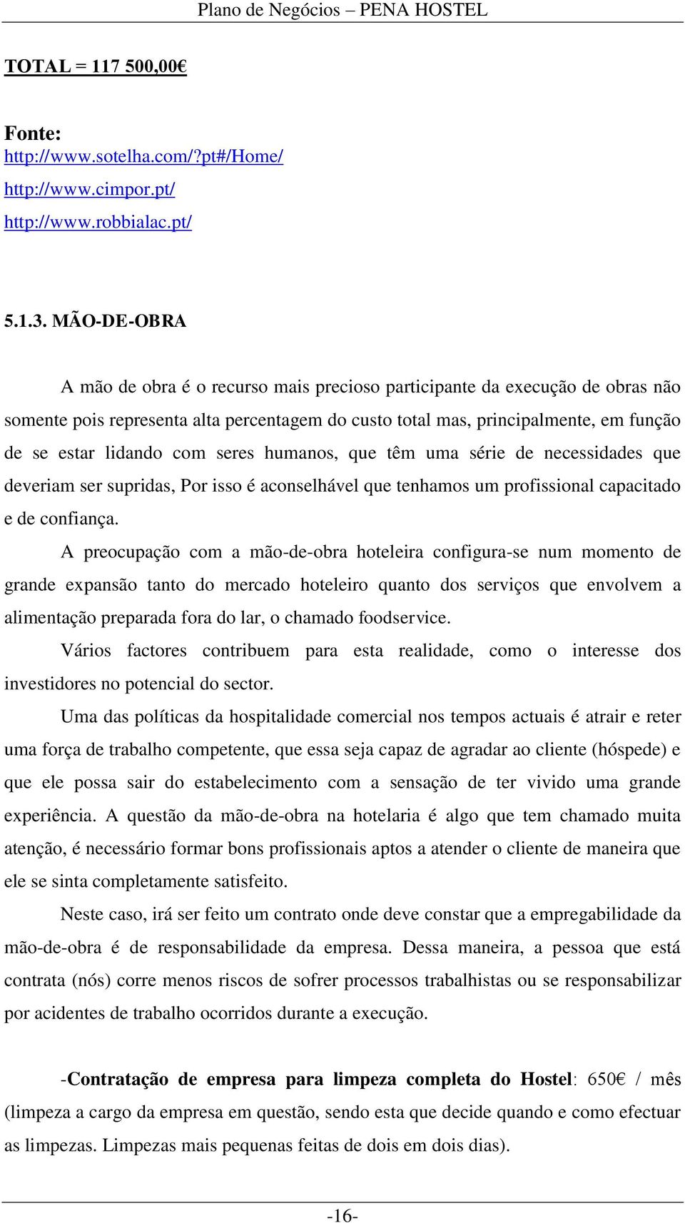 com seres humanos, que têm uma série de necessidades que deveriam ser supridas, Por isso é aconselhável que tenhamos um profissional capacitado e de confiança.