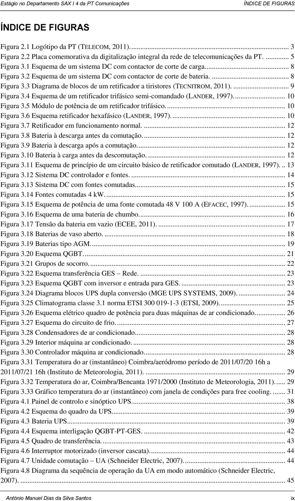 2 Esquema de um sistema DC com contactor de corte de bateria.... 8 Figura 3.3 Diagrama de blocos de um retificador a tiristores (TECNITROM, 2011).... 9 Figura 3.