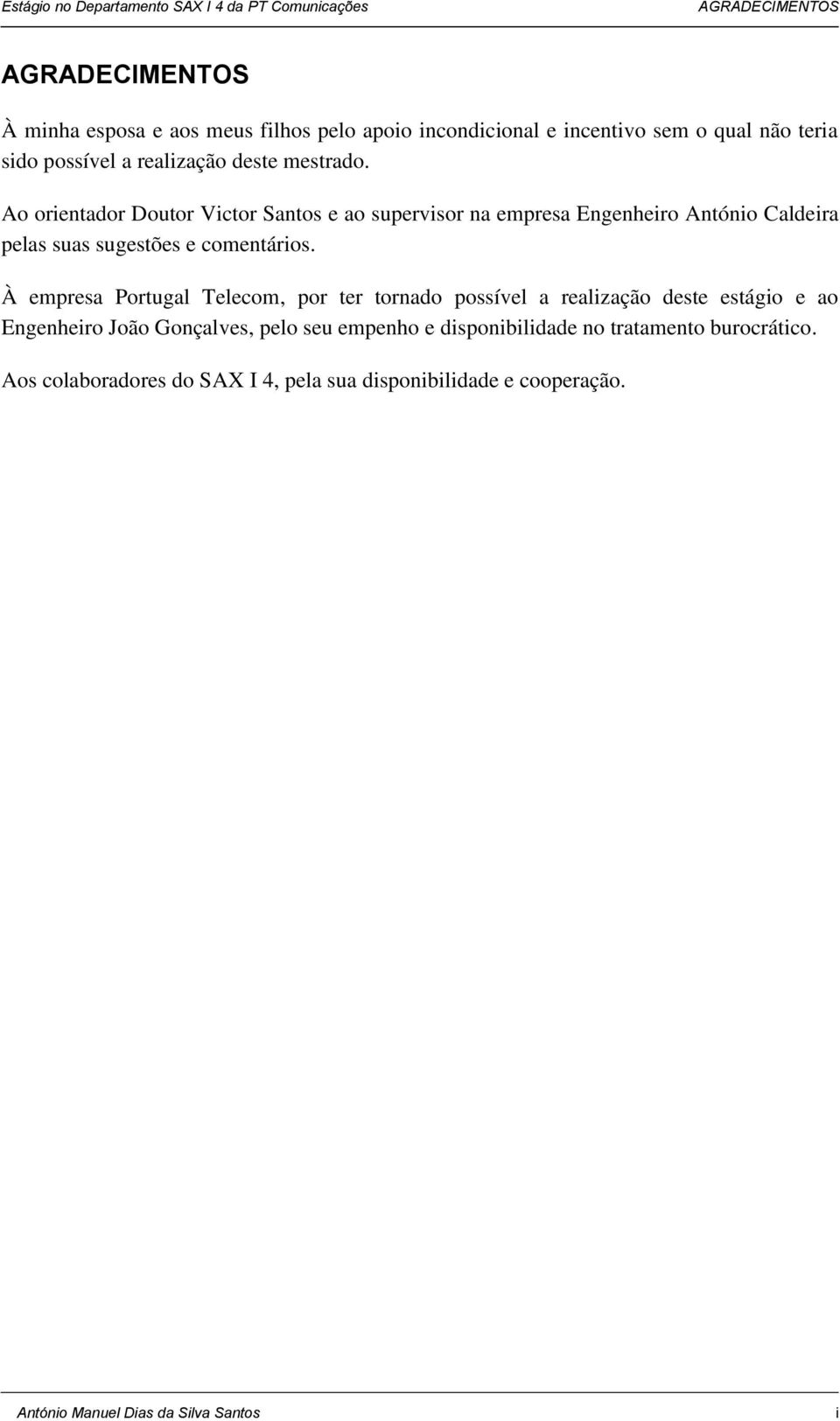 Ao orientador Doutor Victor Santos e ao supervisor na empresa Engenheiro António Caldeira pelas suas sugestões e comentários.