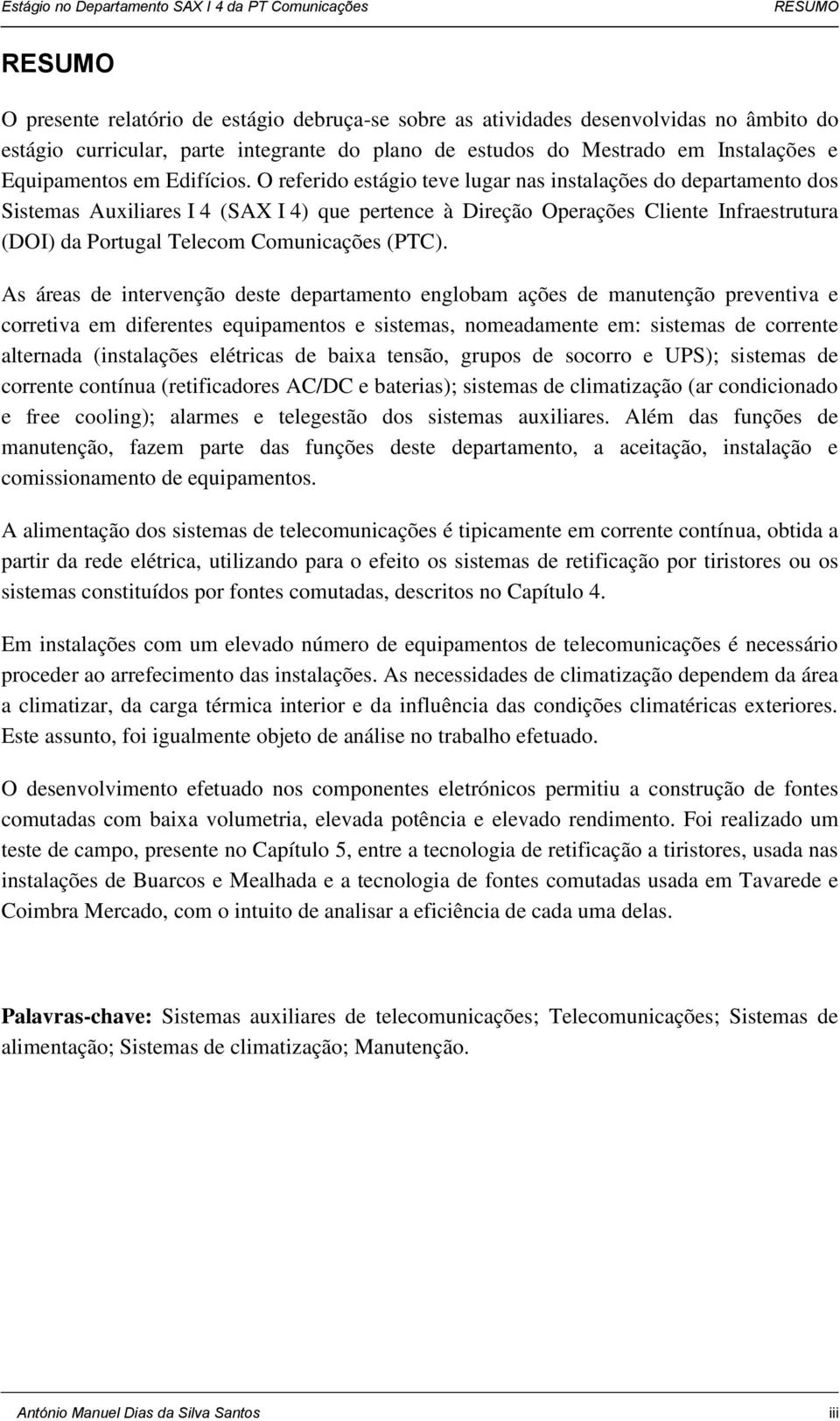 O referido estágio teve lugar nas instalações do departamento dos Sistemas Auxiliares I 4 (SAX I 4) que pertence à Direção Operações Cliente Infraestrutura (DOI) da Portugal Telecom Comunicações