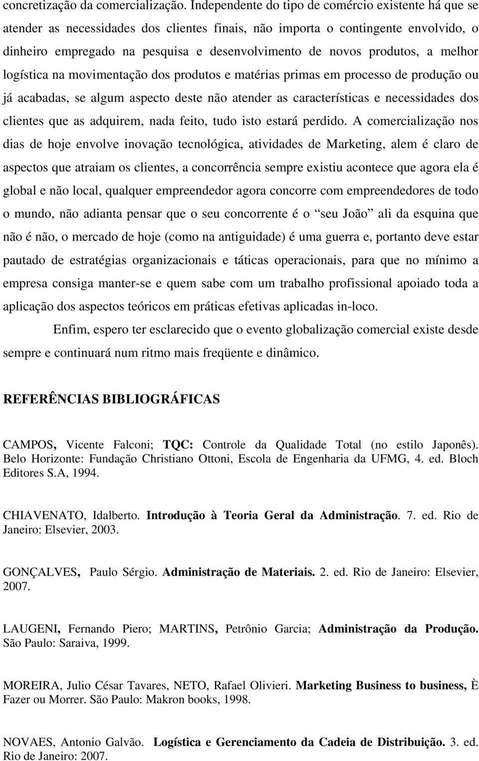 produtos, a melhor logística na movimentação dos produtos e matérias primas em processo de produção ou já acabadas, se algum aspecto deste não atender as características e necessidades dos clientes