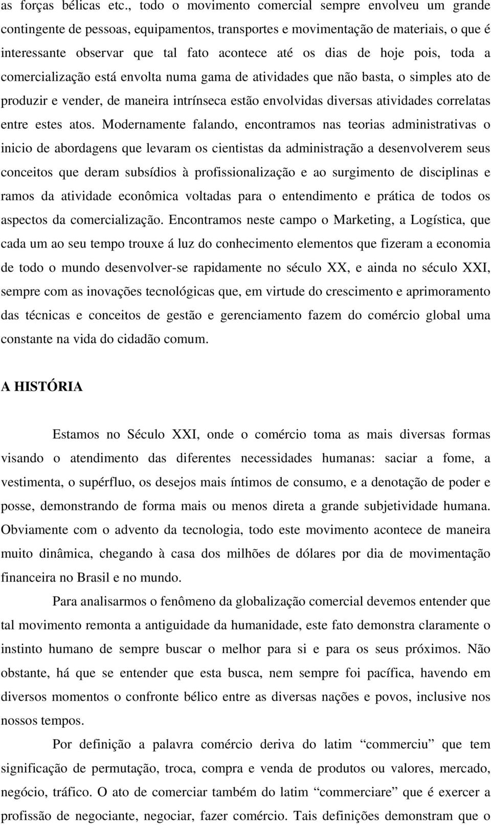 de hoje pois, toda a comercialização está envolta numa gama de atividades que não basta, o simples ato de produzir e vender, de maneira intrínseca estão envolvidas diversas atividades correlatas