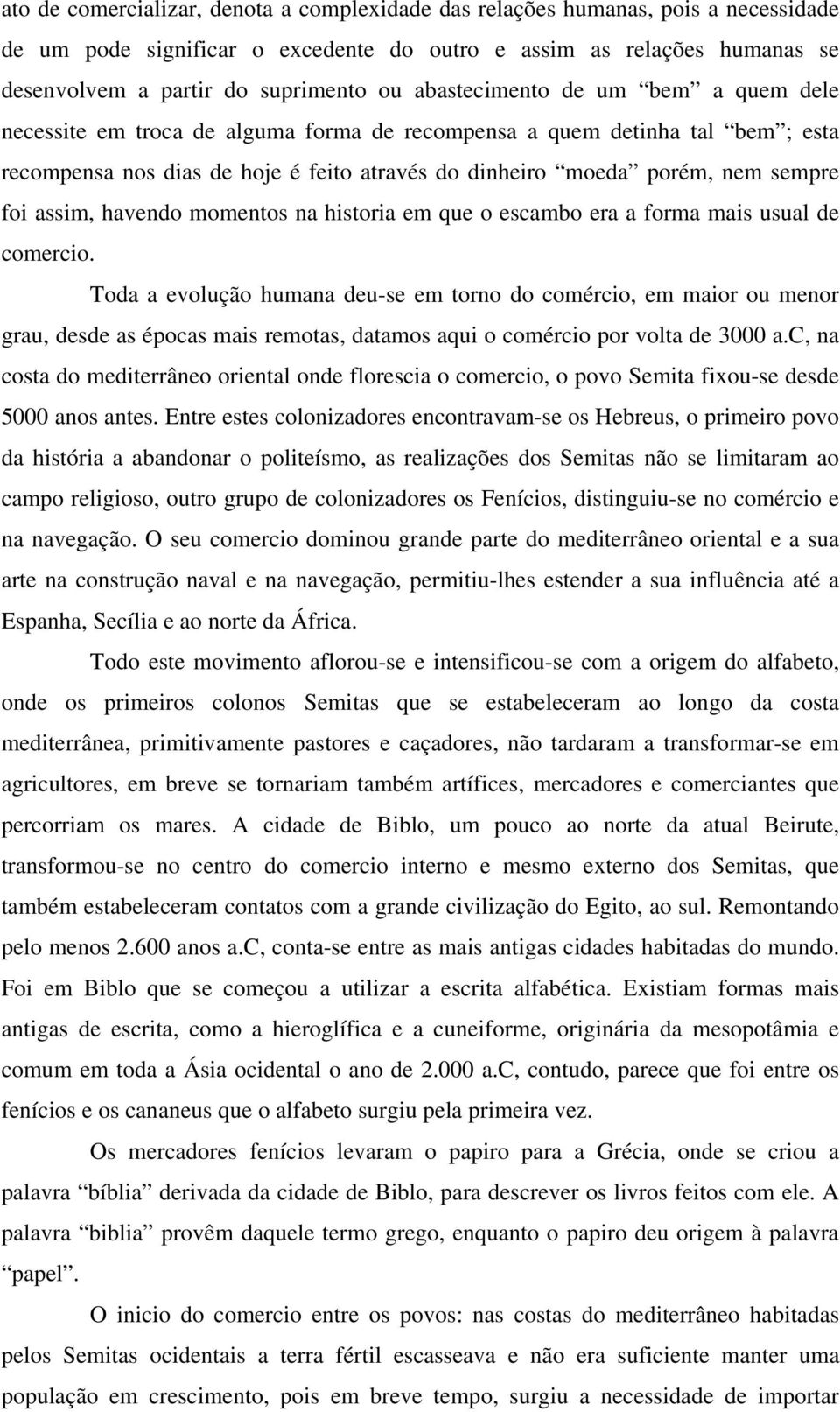 assim, havendo momentos na historia em que o escambo era a forma mais usual de comercio.