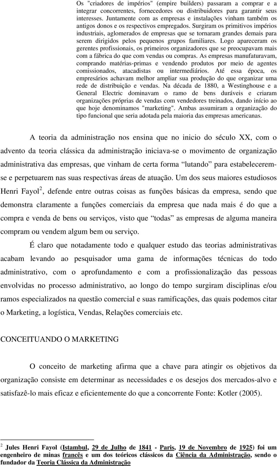 Surgiram os primitivos impérios industriais, aglomerados de empresas que se tornaram grandes demais para serem dirigidos pelos pequenos grupos familiares.