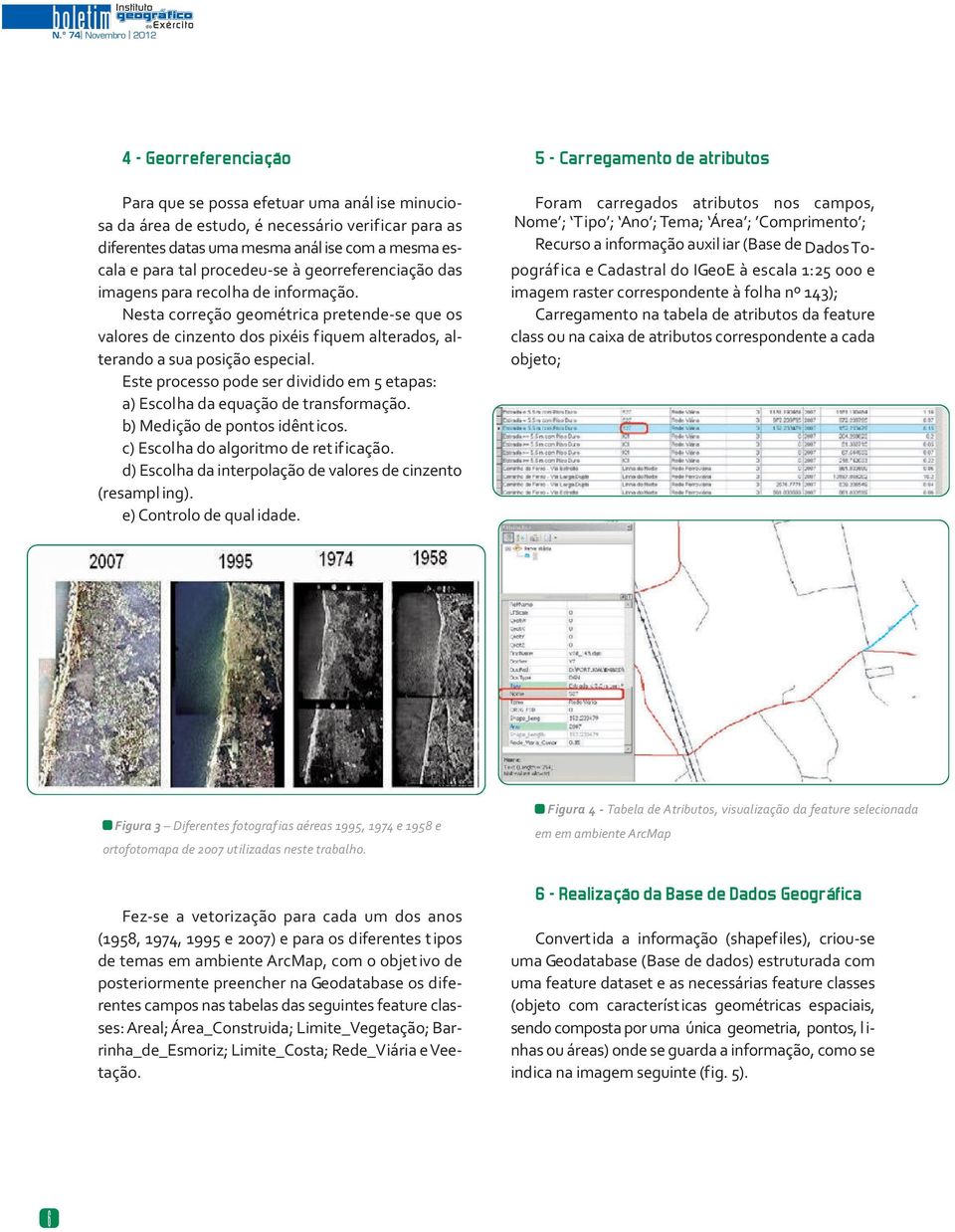 para tal procedeu-se à georreferenciação das imagens para recolha de informação.