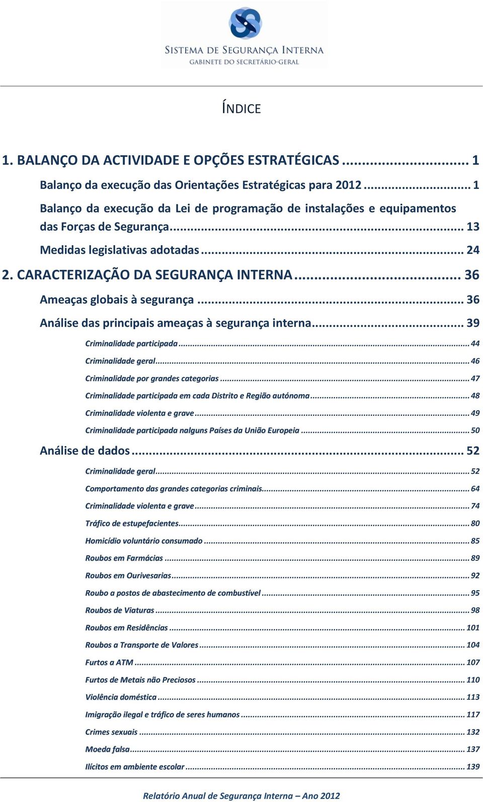 .. 36 Ameaças globais à segurança... 36 Análise das principais ameaças à segurança interna... 39 Criminalidade participada... 44 Criminalidade geral... 46 Criminalidade por grandes categorias.