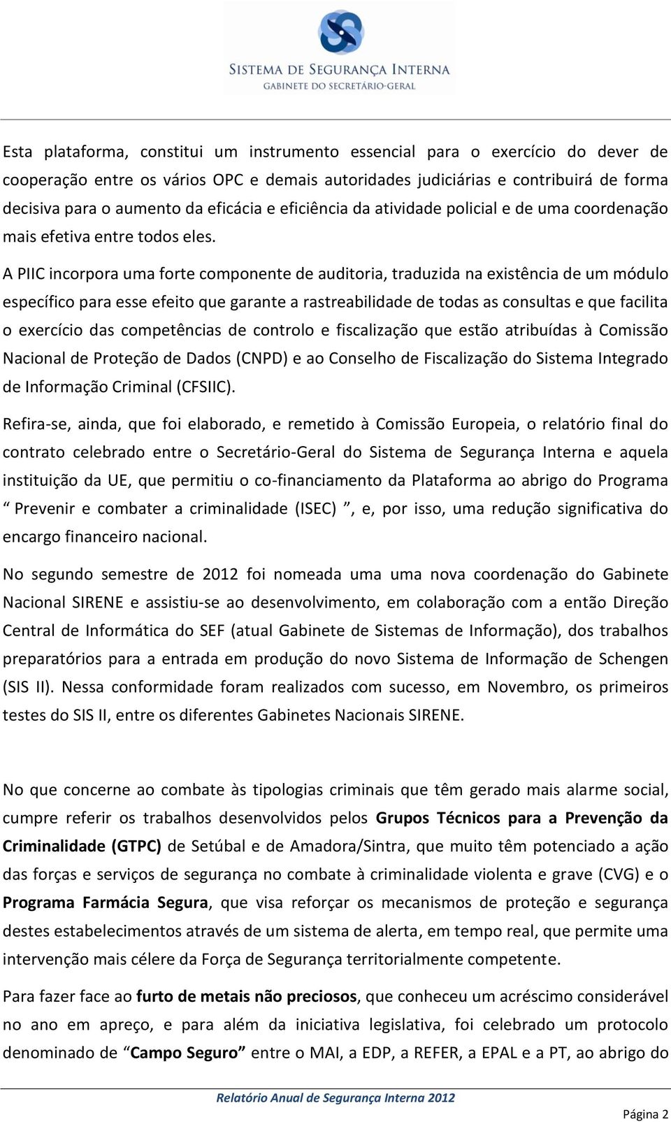 A PIIC incorpora uma forte componente de auditoria, traduzida na existência de um módulo específico para esse efeito que garante a rastreabilidade de todas as consultas e que facilita o exercício das