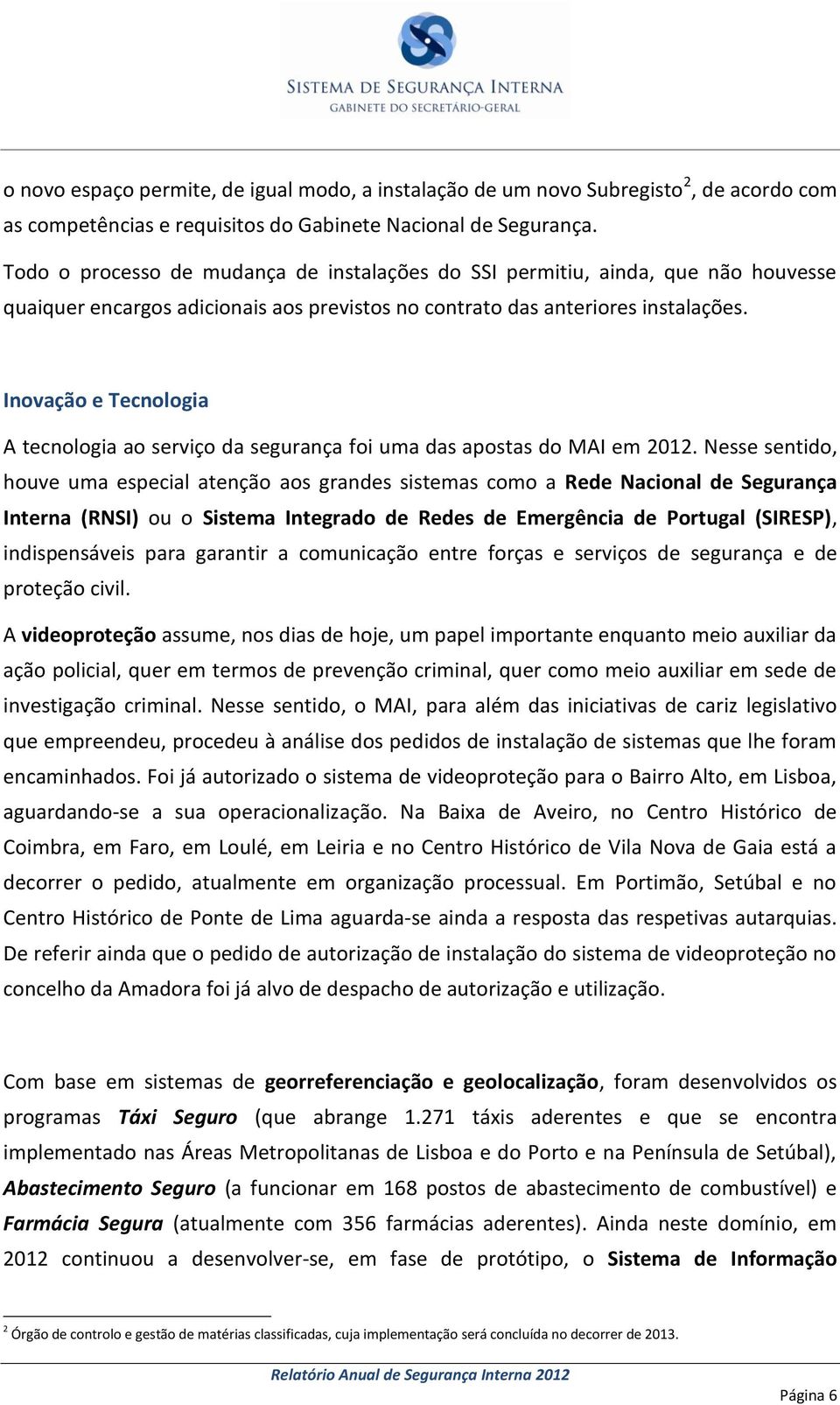 Inovação e Tecnologia A tecnologia ao serviço da segurança foi uma das apostas do MAI em 2012.