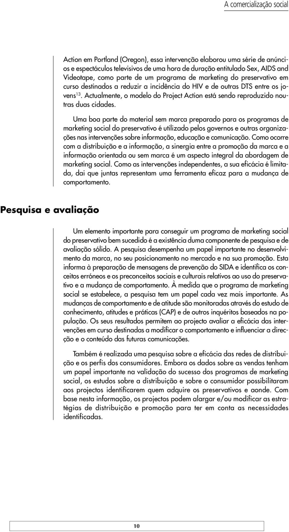 Actualmente, o modelo do Project Action está sendo reproduzido noutras duas cidades.