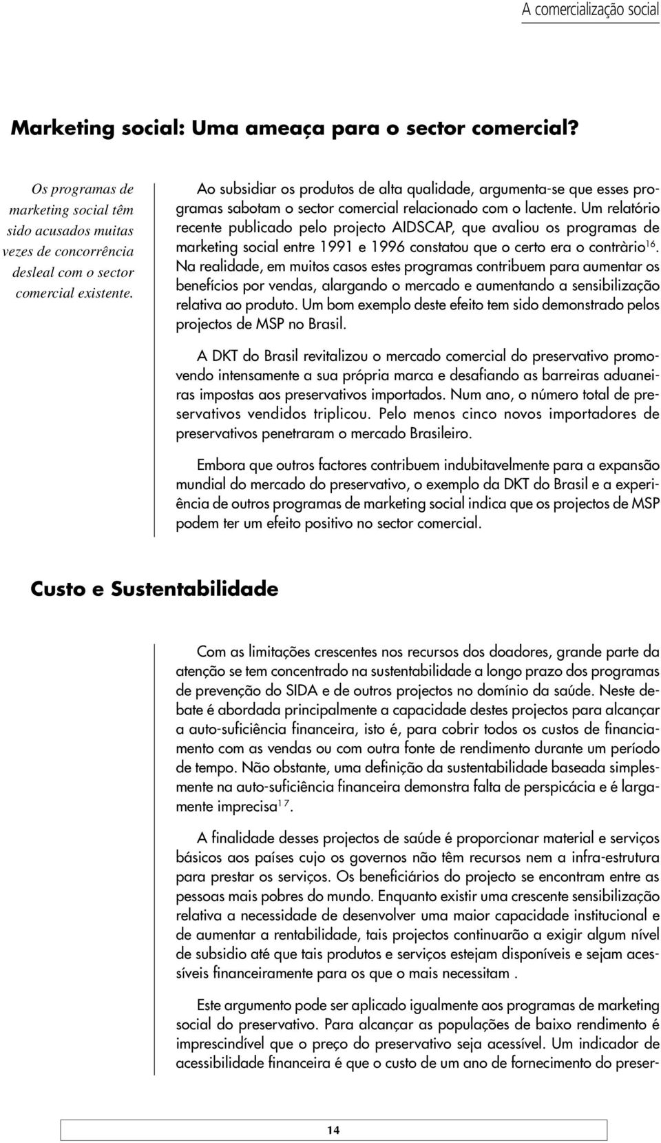 Um relatório recente publicado pelo projecto AIDSCAP, que avaliou os programas de marketing social entre 1991 e 1996 constatou que o certo era o contràrio 16.