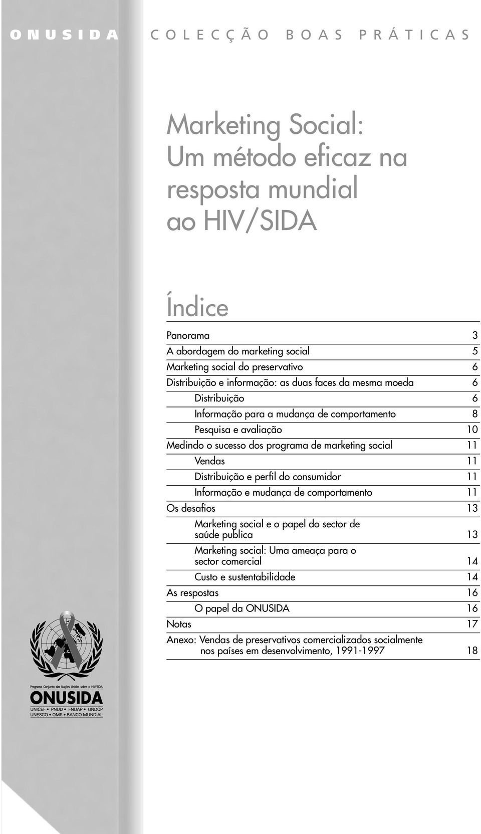 11 Vendas 11 Distribuição e perfil do consumidor 11 Informação e mudança de comportamento 11 Os desafios 13 Marketing social e o papel do sector de saúde publica 13 Marketing social: Uma ameaça