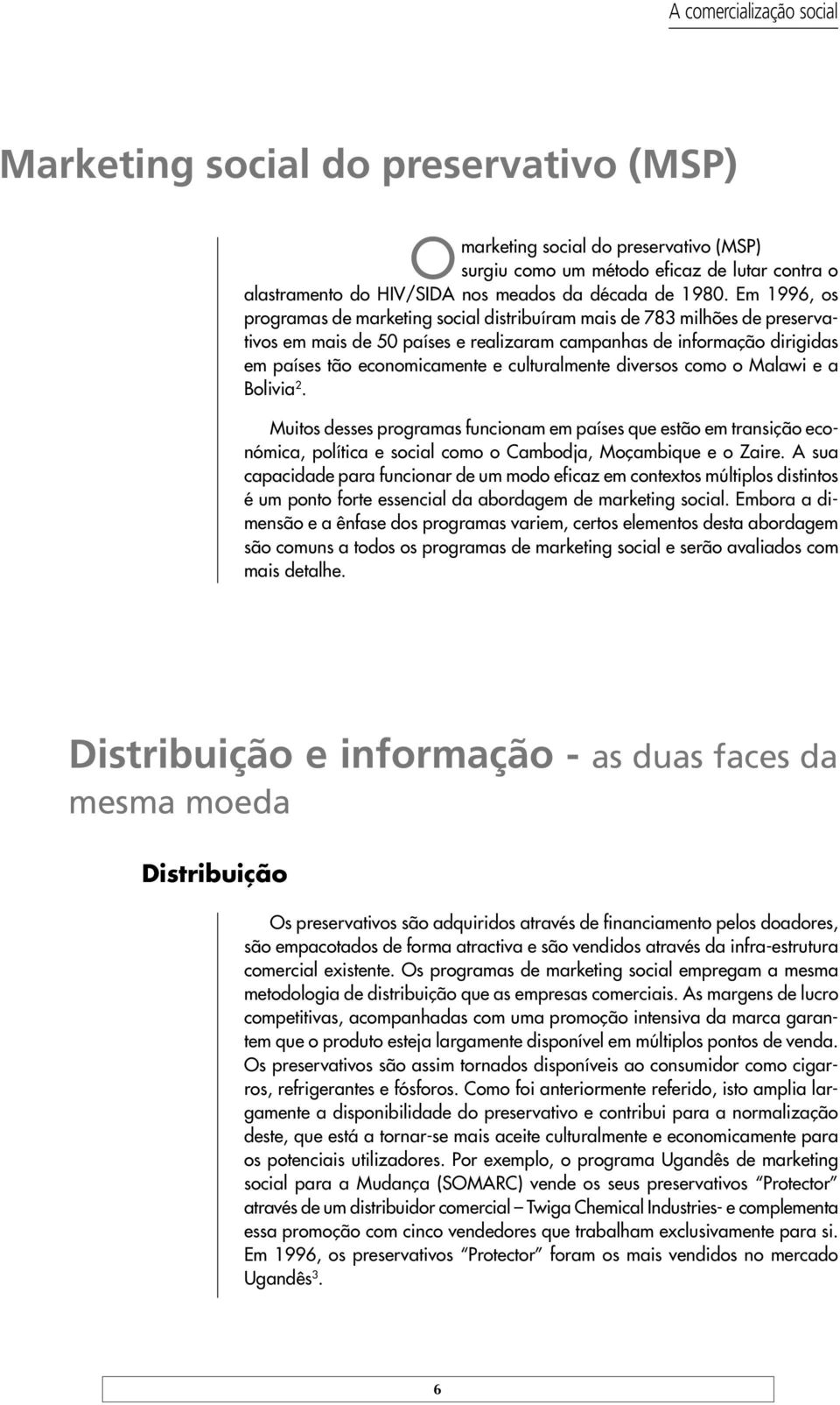 Em 1996, os programas de marketing social distribuíram mais de 783 milhões de preservativos em mais de 50 países e realizaram campanhas de informação dirigidas em países tão economicamente e